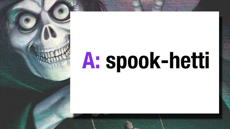 A: Spook-hetti